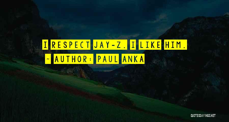 Paul Anka Quotes: I Respect Jay-z. I Like Him.