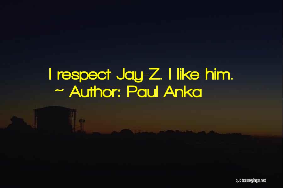 Paul Anka Quotes: I Respect Jay-z. I Like Him.