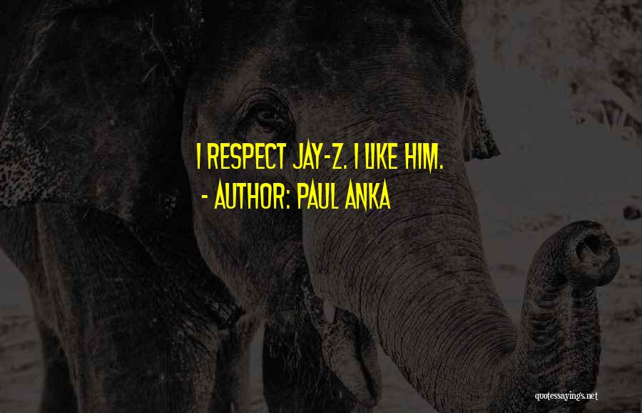 Paul Anka Quotes: I Respect Jay-z. I Like Him.