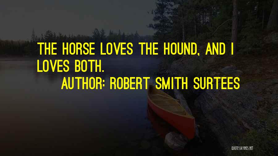 Robert Smith Surtees Quotes: The Horse Loves The Hound, And I Loves Both.