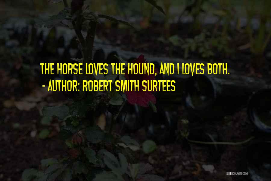Robert Smith Surtees Quotes: The Horse Loves The Hound, And I Loves Both.