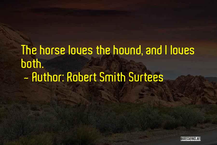 Robert Smith Surtees Quotes: The Horse Loves The Hound, And I Loves Both.