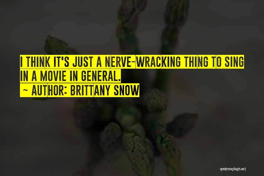 Brittany Snow Quotes: I Think It's Just A Nerve-wracking Thing To Sing In A Movie In General.