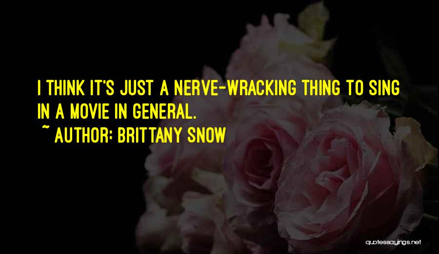 Brittany Snow Quotes: I Think It's Just A Nerve-wracking Thing To Sing In A Movie In General.