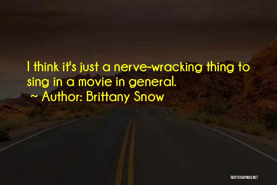 Brittany Snow Quotes: I Think It's Just A Nerve-wracking Thing To Sing In A Movie In General.