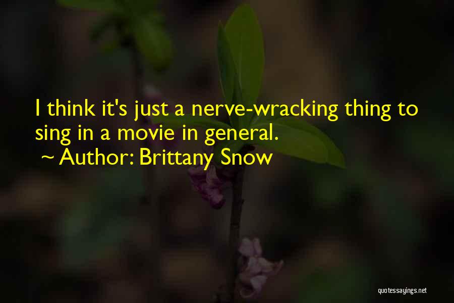 Brittany Snow Quotes: I Think It's Just A Nerve-wracking Thing To Sing In A Movie In General.