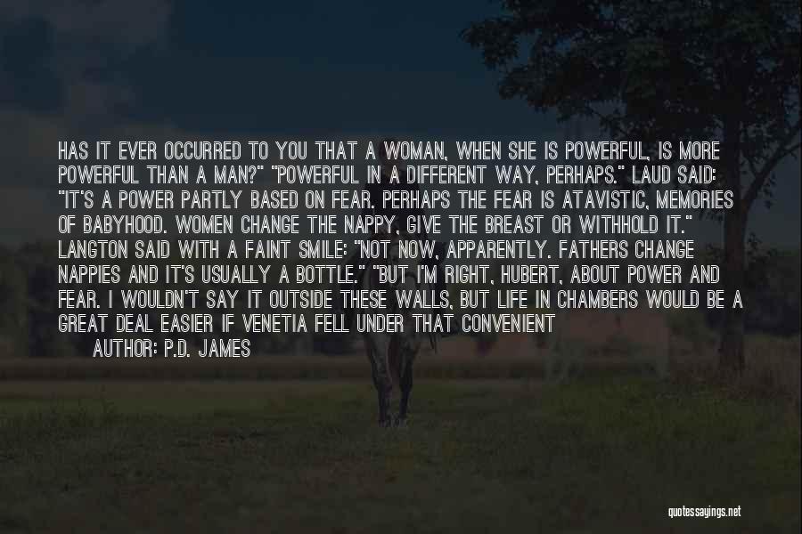 P.D. James Quotes: Has It Ever Occurred To You That A Woman, When She Is Powerful, Is More Powerful Than A Man? Powerful