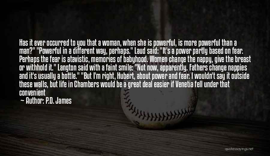 P.D. James Quotes: Has It Ever Occurred To You That A Woman, When She Is Powerful, Is More Powerful Than A Man? Powerful