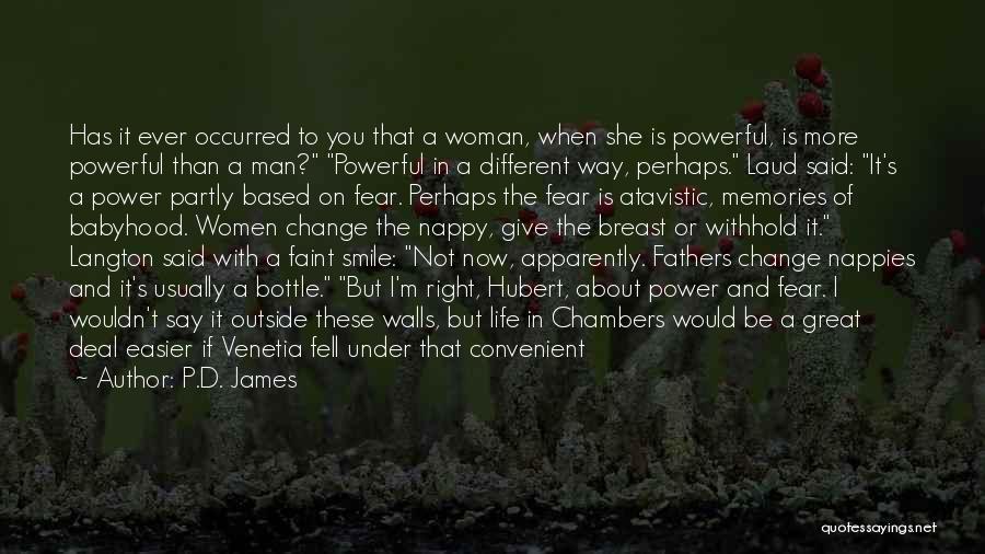 P.D. James Quotes: Has It Ever Occurred To You That A Woman, When She Is Powerful, Is More Powerful Than A Man? Powerful