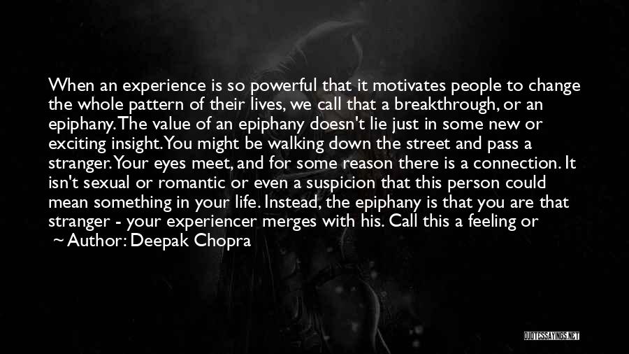 Deepak Chopra Quotes: When An Experience Is So Powerful That It Motivates People To Change The Whole Pattern Of Their Lives, We Call