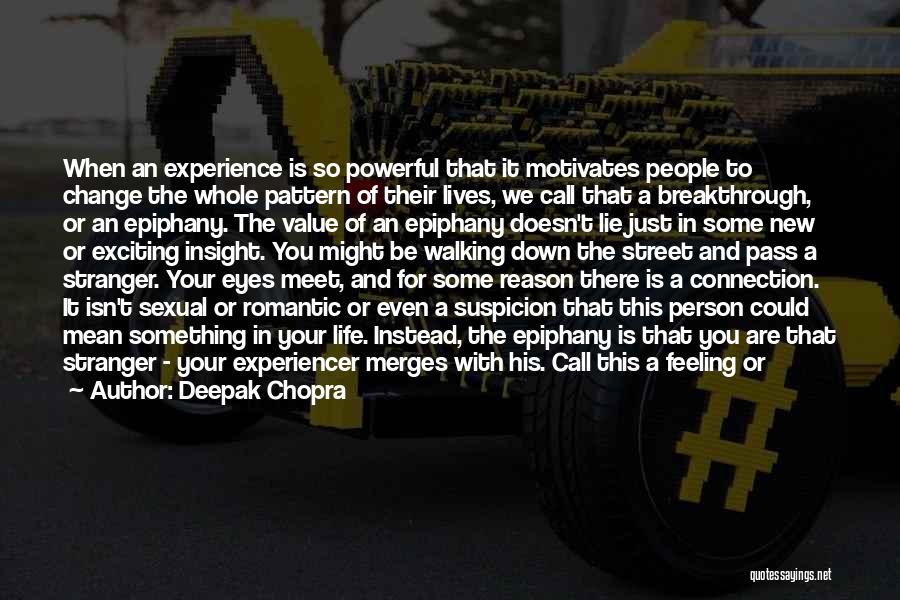 Deepak Chopra Quotes: When An Experience Is So Powerful That It Motivates People To Change The Whole Pattern Of Their Lives, We Call