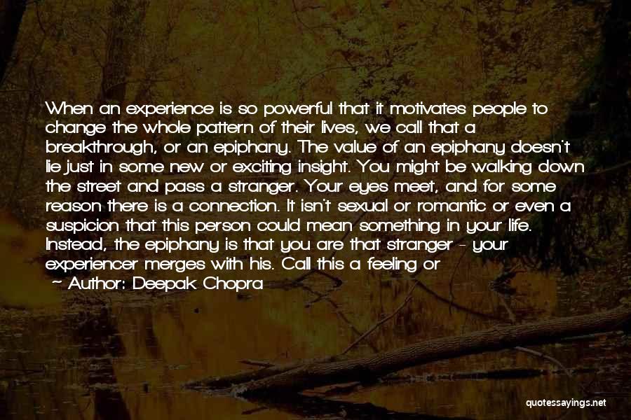 Deepak Chopra Quotes: When An Experience Is So Powerful That It Motivates People To Change The Whole Pattern Of Their Lives, We Call