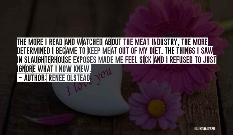 Renee Olstead Quotes: The More I Read And Watched About The Meat Industry, The More Determined I Became To Keep Meat Out Of