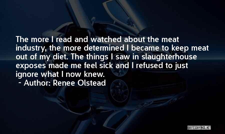 Renee Olstead Quotes: The More I Read And Watched About The Meat Industry, The More Determined I Became To Keep Meat Out Of