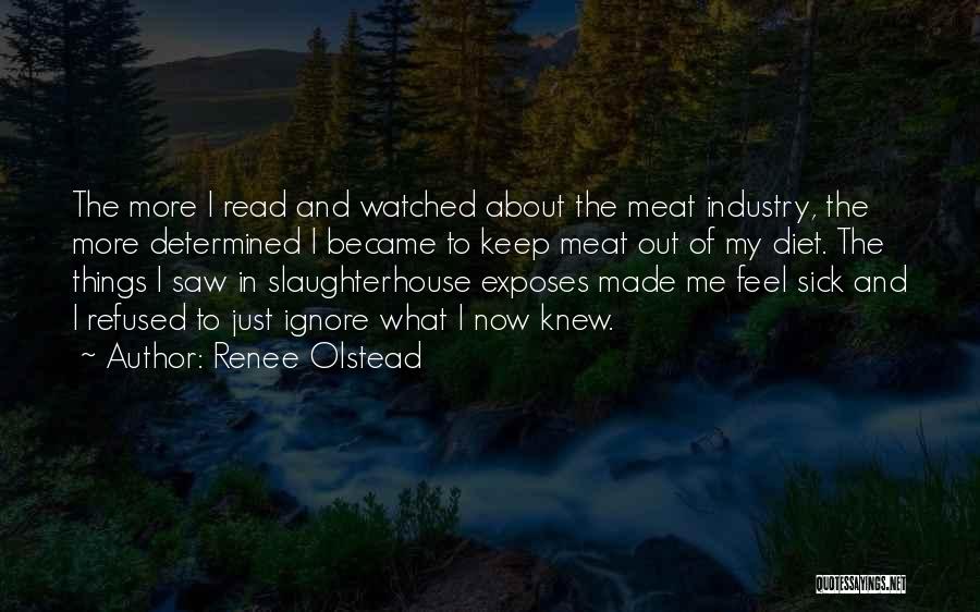 Renee Olstead Quotes: The More I Read And Watched About The Meat Industry, The More Determined I Became To Keep Meat Out Of