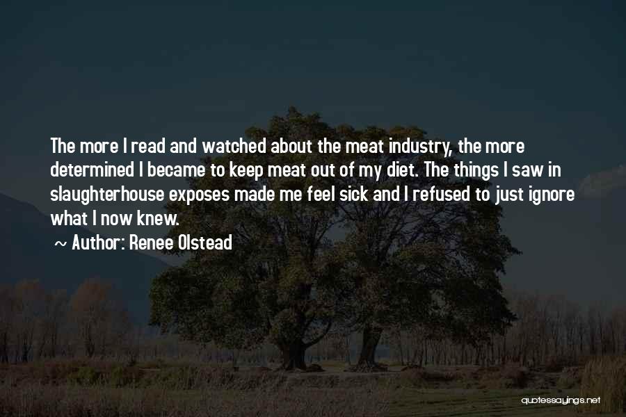 Renee Olstead Quotes: The More I Read And Watched About The Meat Industry, The More Determined I Became To Keep Meat Out Of