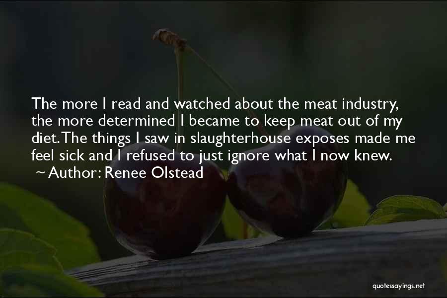 Renee Olstead Quotes: The More I Read And Watched About The Meat Industry, The More Determined I Became To Keep Meat Out Of