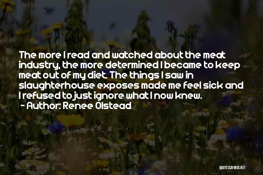 Renee Olstead Quotes: The More I Read And Watched About The Meat Industry, The More Determined I Became To Keep Meat Out Of