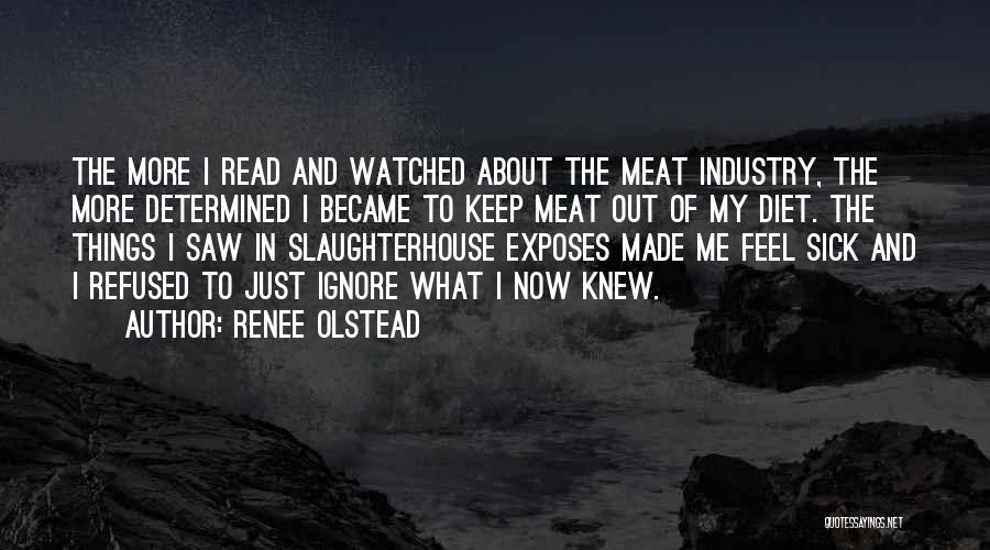 Renee Olstead Quotes: The More I Read And Watched About The Meat Industry, The More Determined I Became To Keep Meat Out Of