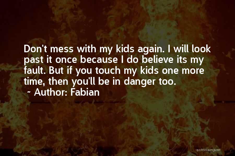 Fabian Quotes: Don't Mess With My Kids Again. I Will Look Past It Once Because I Do Believe Its My Fault. But