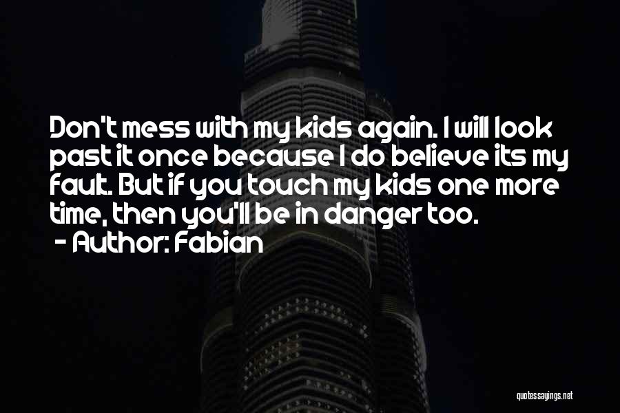 Fabian Quotes: Don't Mess With My Kids Again. I Will Look Past It Once Because I Do Believe Its My Fault. But