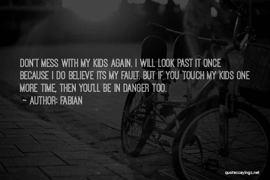 Fabian Quotes: Don't Mess With My Kids Again. I Will Look Past It Once Because I Do Believe Its My Fault. But