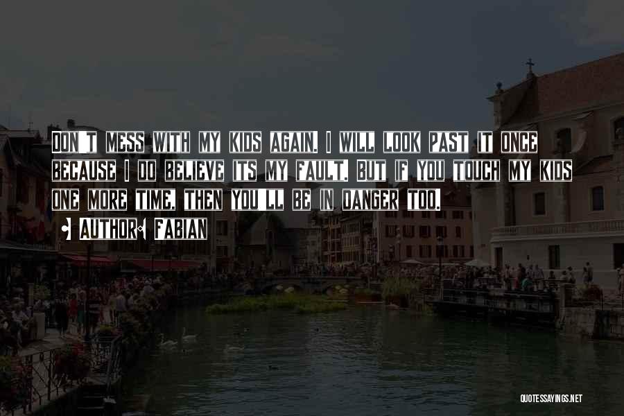 Fabian Quotes: Don't Mess With My Kids Again. I Will Look Past It Once Because I Do Believe Its My Fault. But