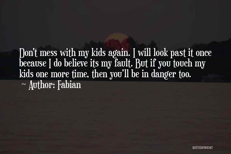 Fabian Quotes: Don't Mess With My Kids Again. I Will Look Past It Once Because I Do Believe Its My Fault. But