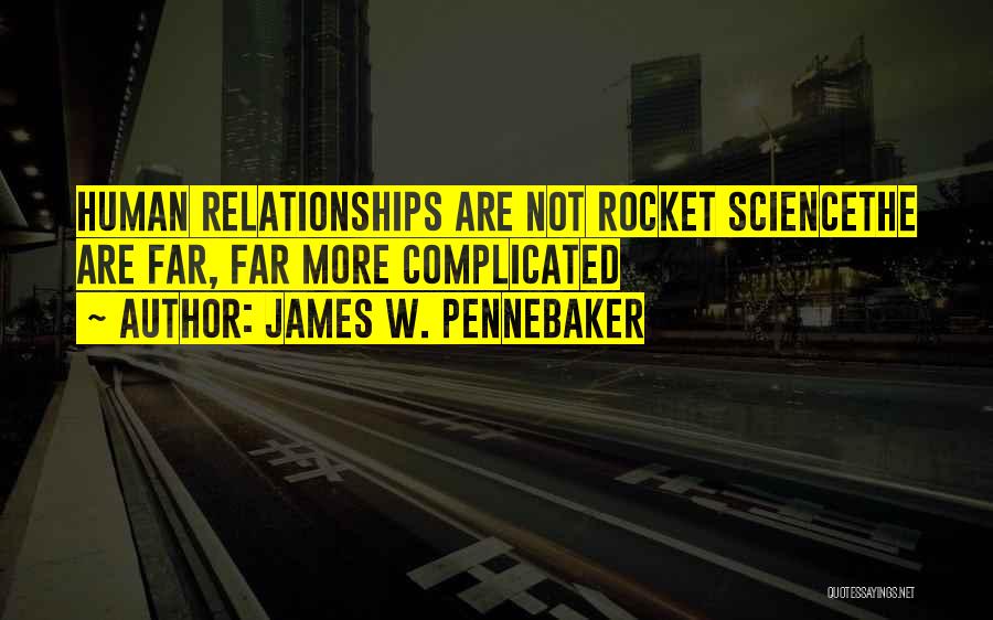 James W. Pennebaker Quotes: Human Relationships Are Not Rocket Sciencethe Are Far, Far More Complicated