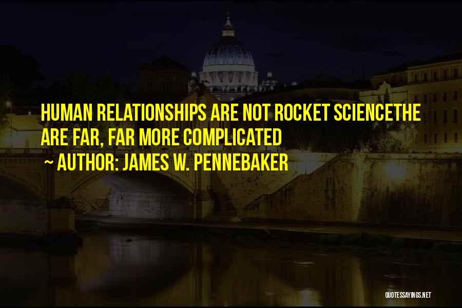 James W. Pennebaker Quotes: Human Relationships Are Not Rocket Sciencethe Are Far, Far More Complicated