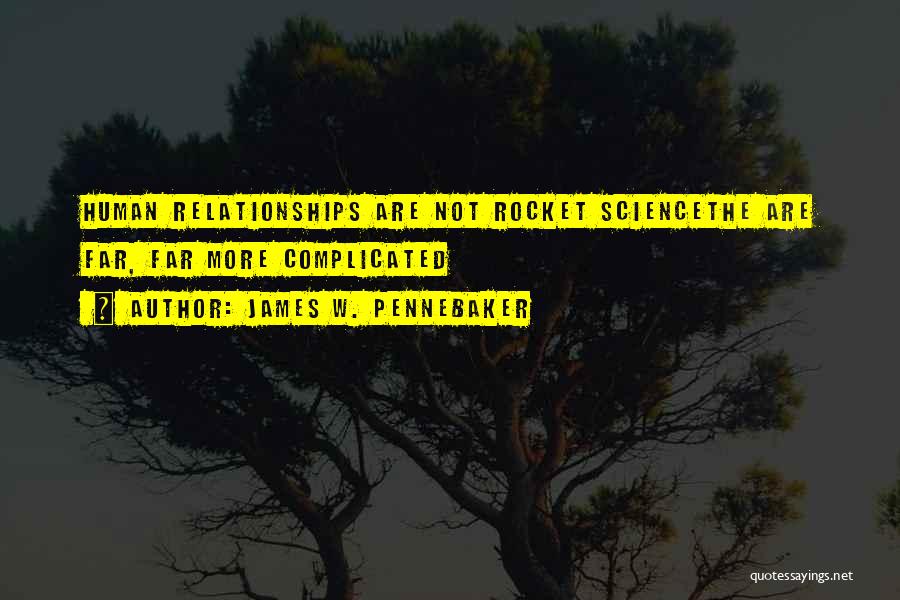 James W. Pennebaker Quotes: Human Relationships Are Not Rocket Sciencethe Are Far, Far More Complicated
