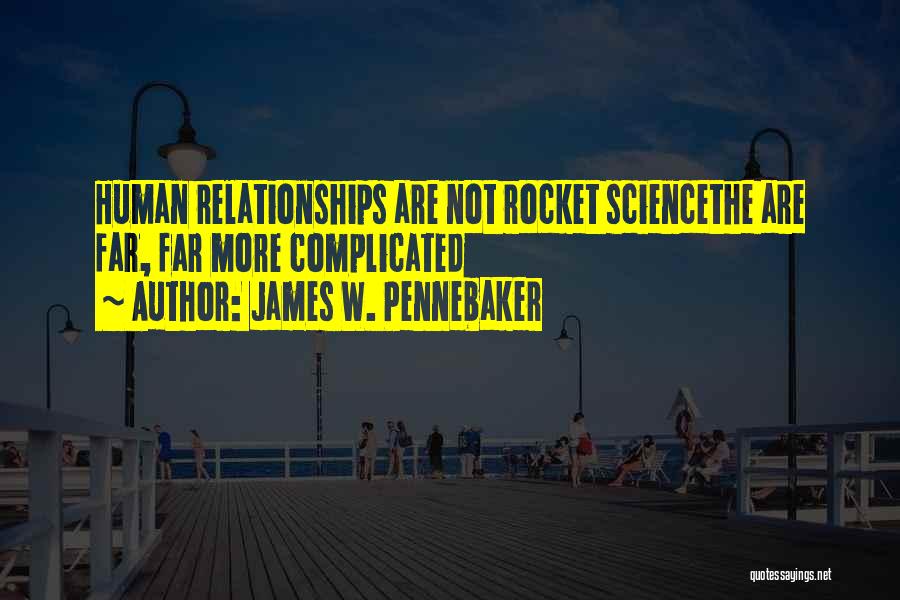 James W. Pennebaker Quotes: Human Relationships Are Not Rocket Sciencethe Are Far, Far More Complicated
