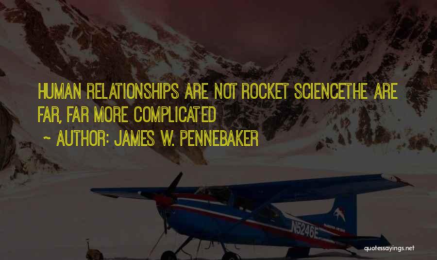 James W. Pennebaker Quotes: Human Relationships Are Not Rocket Sciencethe Are Far, Far More Complicated