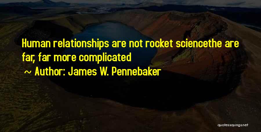 James W. Pennebaker Quotes: Human Relationships Are Not Rocket Sciencethe Are Far, Far More Complicated