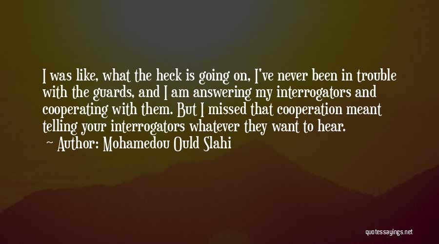 Mohamedou Ould Slahi Quotes: I Was Like, What The Heck Is Going On, I've Never Been In Trouble With The Guards, And I Am