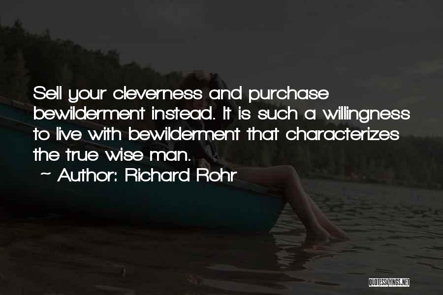 Richard Rohr Quotes: Sell Your Cleverness And Purchase Bewilderment Instead. It Is Such A Willingness To Live With Bewilderment That Characterizes The True