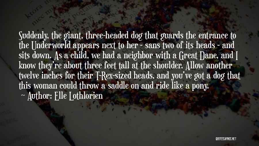 Elle Lothlorien Quotes: Suddenly, The Giant, Three-headed Dog That Guards The Entrance To The Underworld Appears Next To Her - Sans Two Of