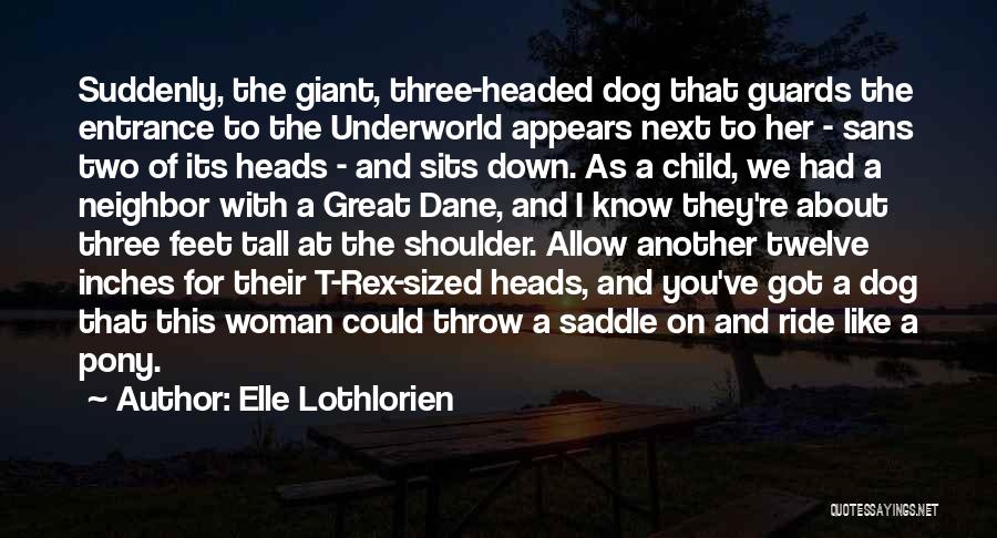 Elle Lothlorien Quotes: Suddenly, The Giant, Three-headed Dog That Guards The Entrance To The Underworld Appears Next To Her - Sans Two Of