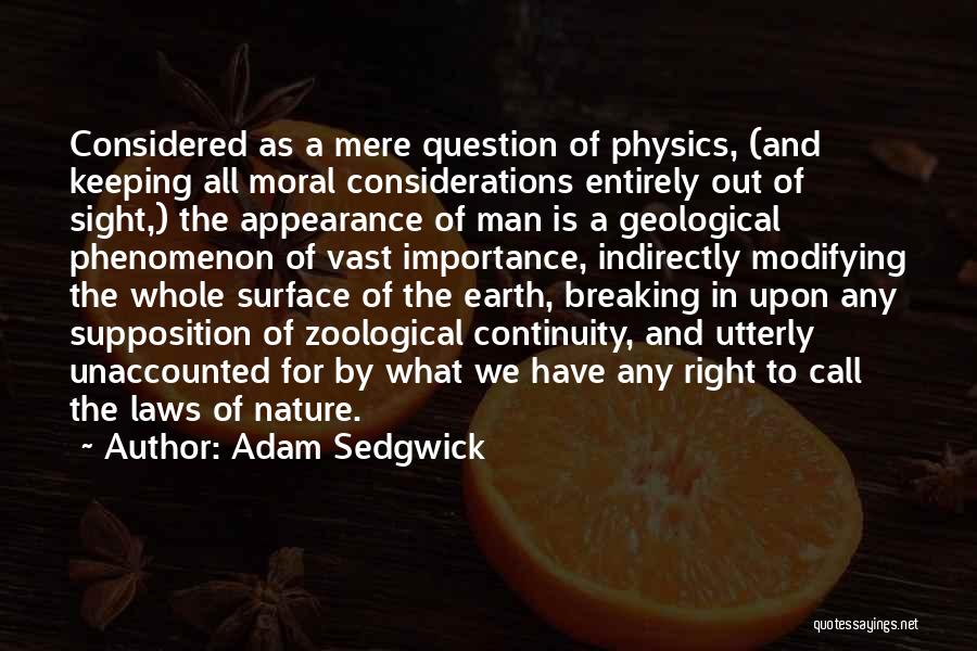 Adam Sedgwick Quotes: Considered As A Mere Question Of Physics, (and Keeping All Moral Considerations Entirely Out Of Sight,) The Appearance Of Man