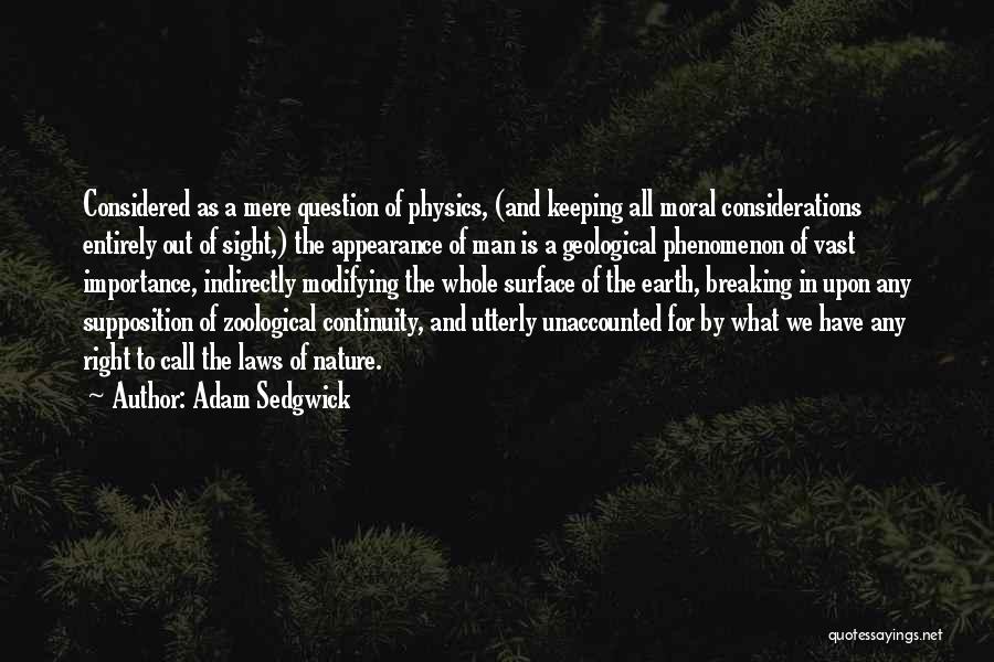 Adam Sedgwick Quotes: Considered As A Mere Question Of Physics, (and Keeping All Moral Considerations Entirely Out Of Sight,) The Appearance Of Man