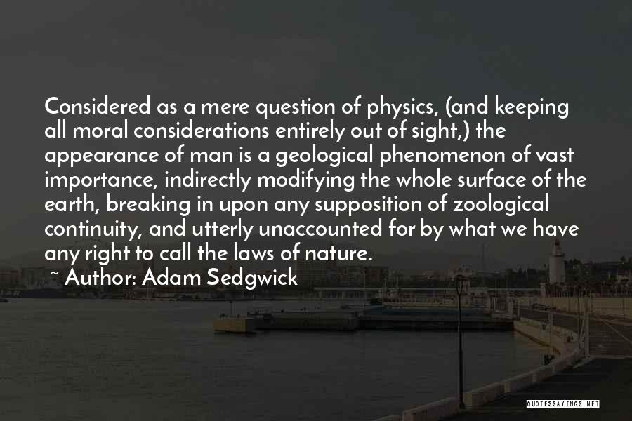 Adam Sedgwick Quotes: Considered As A Mere Question Of Physics, (and Keeping All Moral Considerations Entirely Out Of Sight,) The Appearance Of Man