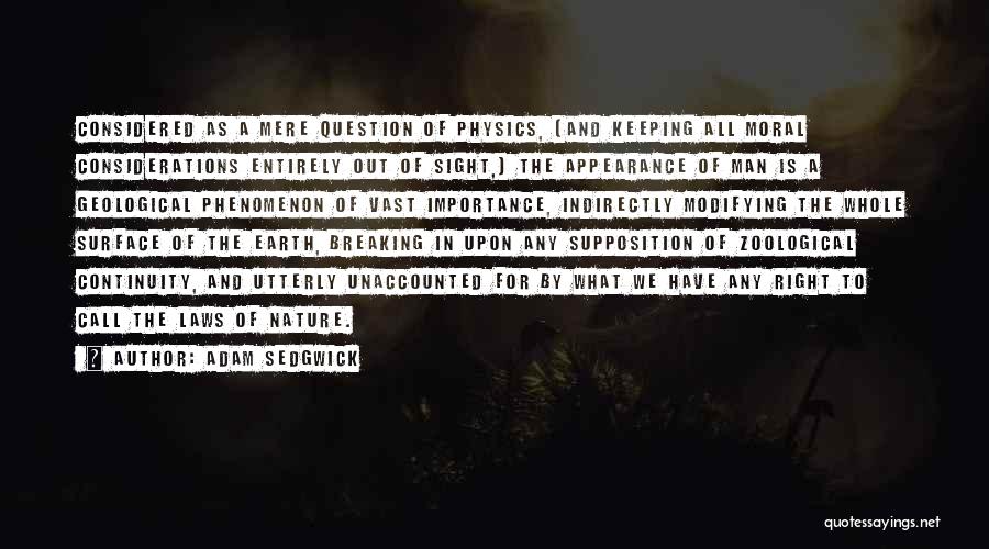 Adam Sedgwick Quotes: Considered As A Mere Question Of Physics, (and Keeping All Moral Considerations Entirely Out Of Sight,) The Appearance Of Man