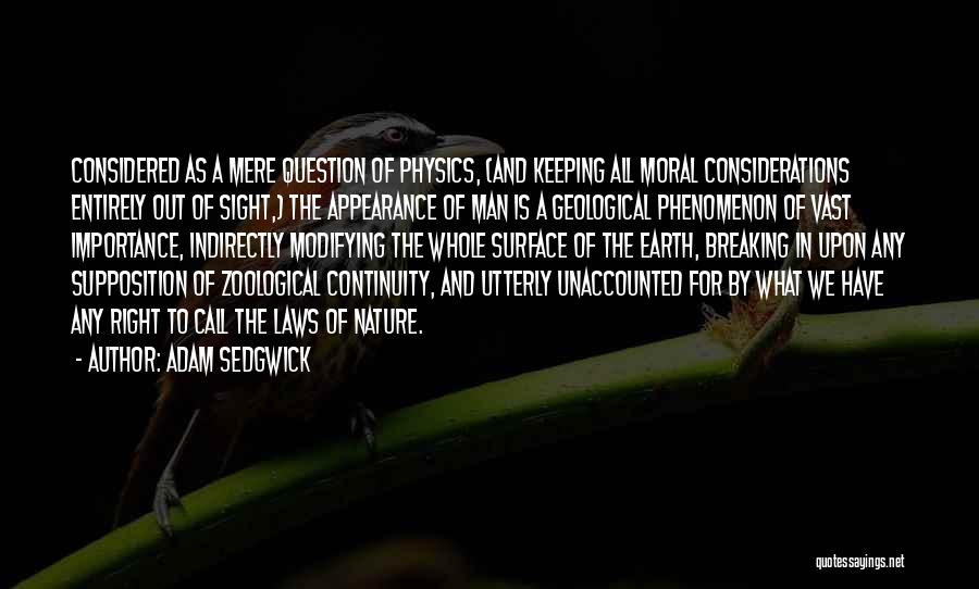 Adam Sedgwick Quotes: Considered As A Mere Question Of Physics, (and Keeping All Moral Considerations Entirely Out Of Sight,) The Appearance Of Man