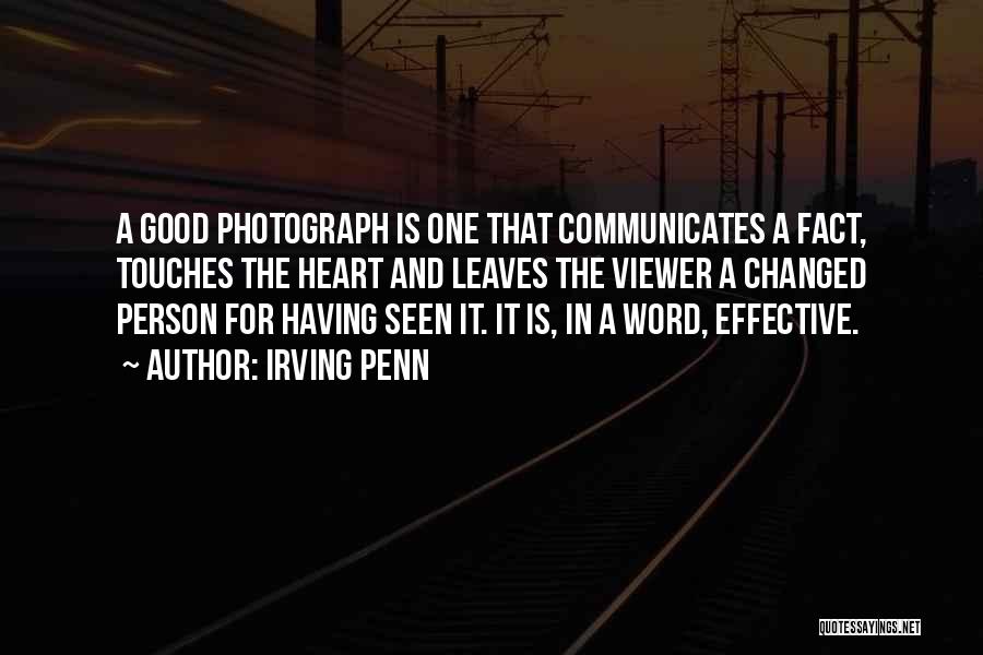 Irving Penn Quotes: A Good Photograph Is One That Communicates A Fact, Touches The Heart And Leaves The Viewer A Changed Person For