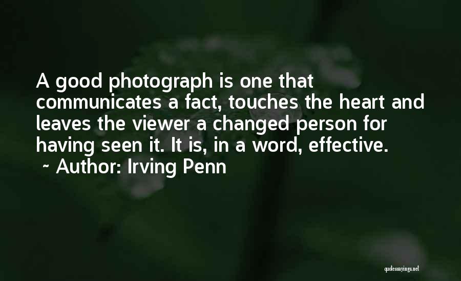 Irving Penn Quotes: A Good Photograph Is One That Communicates A Fact, Touches The Heart And Leaves The Viewer A Changed Person For