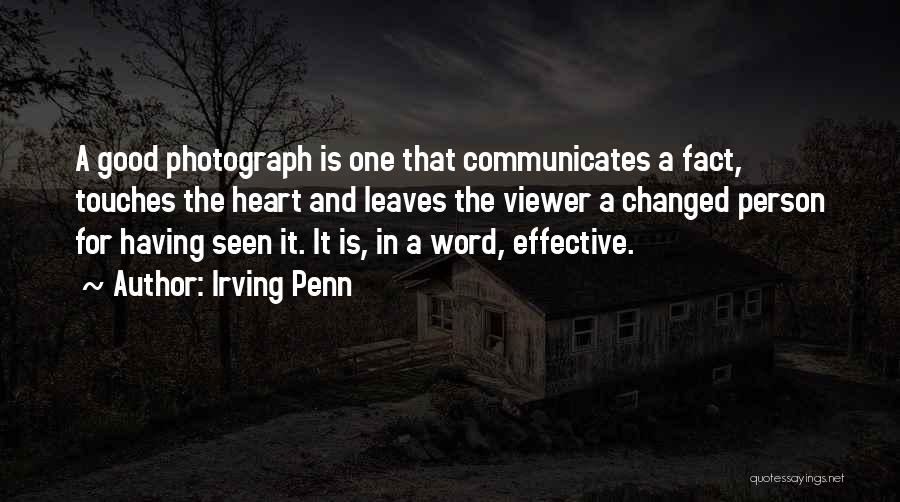 Irving Penn Quotes: A Good Photograph Is One That Communicates A Fact, Touches The Heart And Leaves The Viewer A Changed Person For