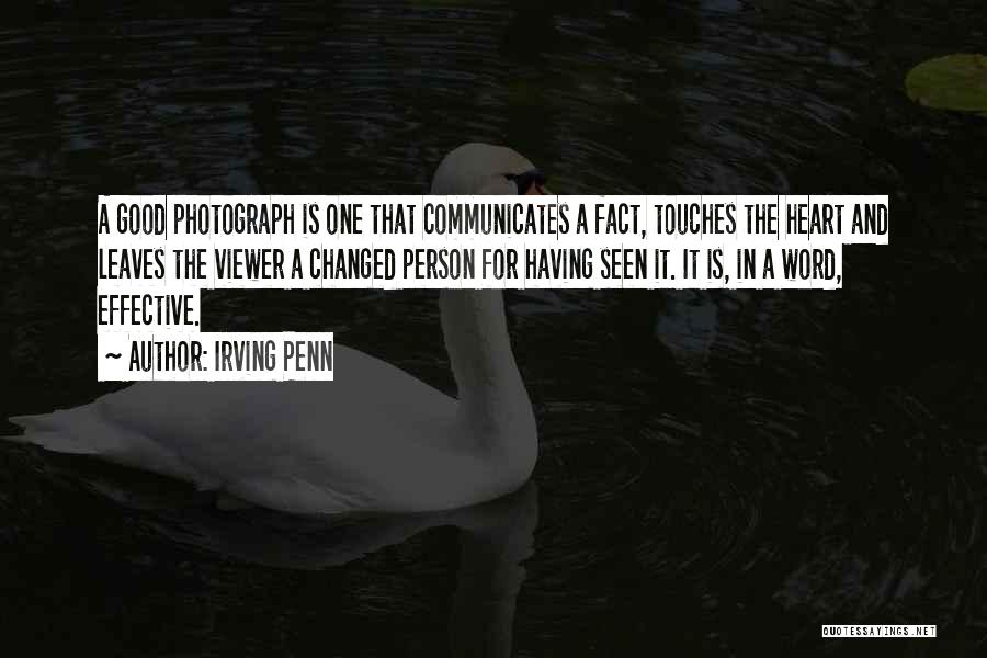 Irving Penn Quotes: A Good Photograph Is One That Communicates A Fact, Touches The Heart And Leaves The Viewer A Changed Person For