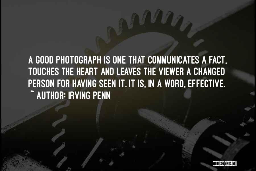 Irving Penn Quotes: A Good Photograph Is One That Communicates A Fact, Touches The Heart And Leaves The Viewer A Changed Person For