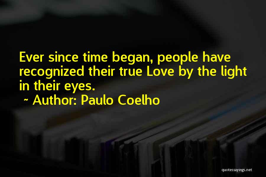 Paulo Coelho Quotes: Ever Since Time Began, People Have Recognized Their True Love By The Light In Their Eyes.