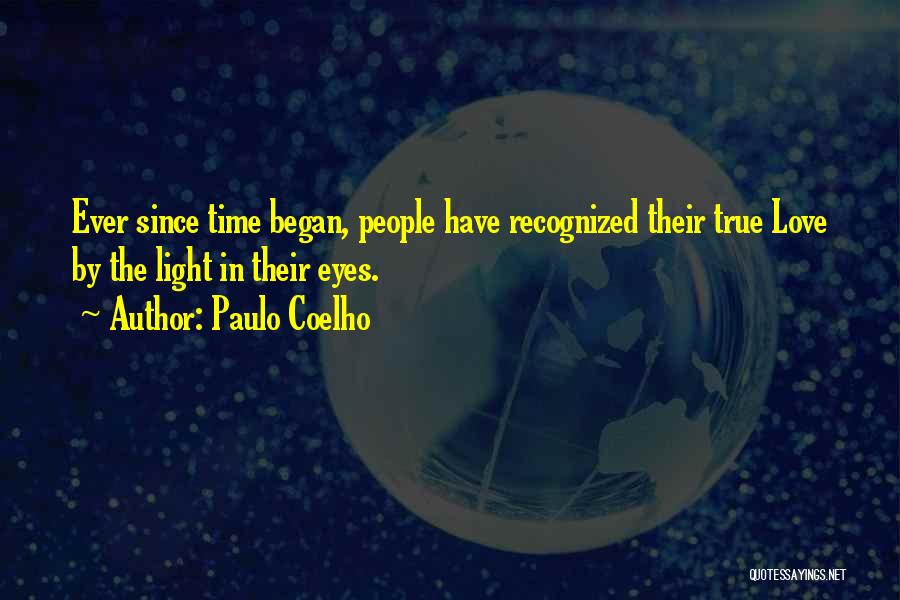 Paulo Coelho Quotes: Ever Since Time Began, People Have Recognized Their True Love By The Light In Their Eyes.